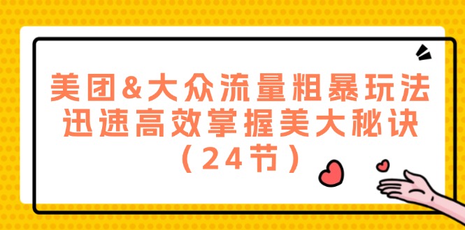 （12044期）美团&大众流量粗暴玩法，迅速高效掌握美大秘诀（24节）-泡芙轻资产网创