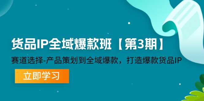 （12078期）货品-IP全域爆款班【第3期】赛道选择-产品策划到全域爆款，打造爆款货品IP-泡芙轻资产网创