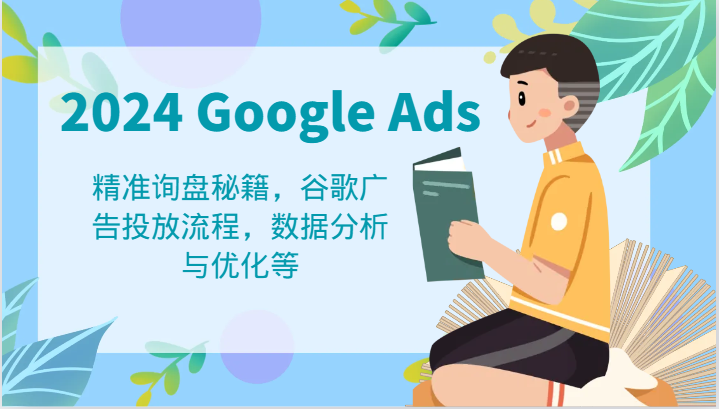 2024 Google Ads 教程：精准询盘秘籍，谷歌广告投放流程，数据分析与优化等-泡芙轻资产网创
