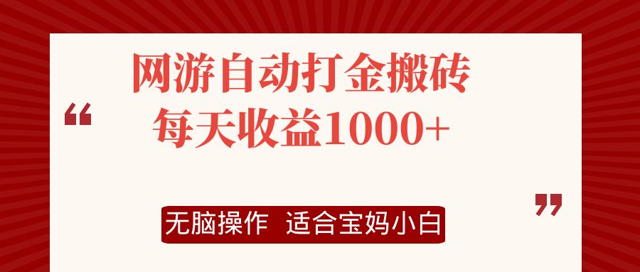 （12082期）网游自动打金搬砖项目，每天收益1000+，无脑操作-泡芙轻资产网创