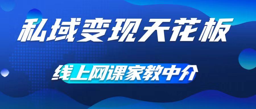 私域变现天花板，网课家教中介，只做渠道和流量，让大学生给你打工，0成本实现月入五位数【揭秘】-泡芙轻资产网创