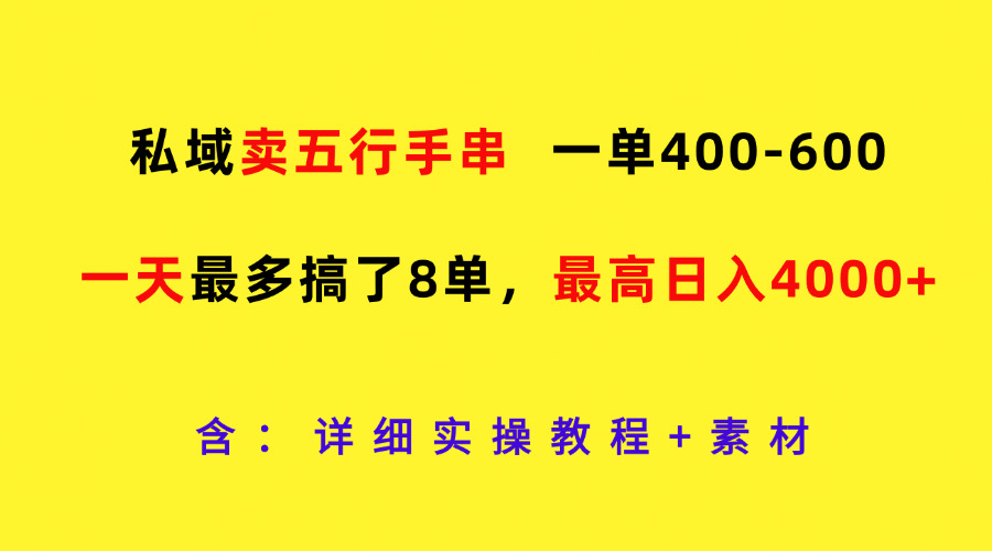 私域卖五行手串，一单400-600，一天最多搞了8单，最高日入4000+-泡芙轻资产网创