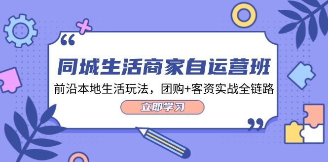 （12108期）同城生活商家自运营班，前沿本地生活玩法，团购+客资实战全链路-34节课-泡芙轻资产网创