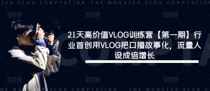 21天高价值VLOG训练营【第一期】行业首创用VLOG把口播故事化，流量人设成倍增长-泡芙轻资产网创