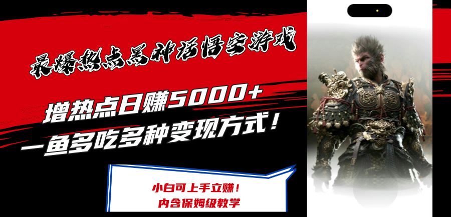 最爆热点黑神话悟空游戏，增热点日赚5k+，一鱼多吃多种变现方式，可立马上手赚钱【揭秘】-泡芙轻资产网创