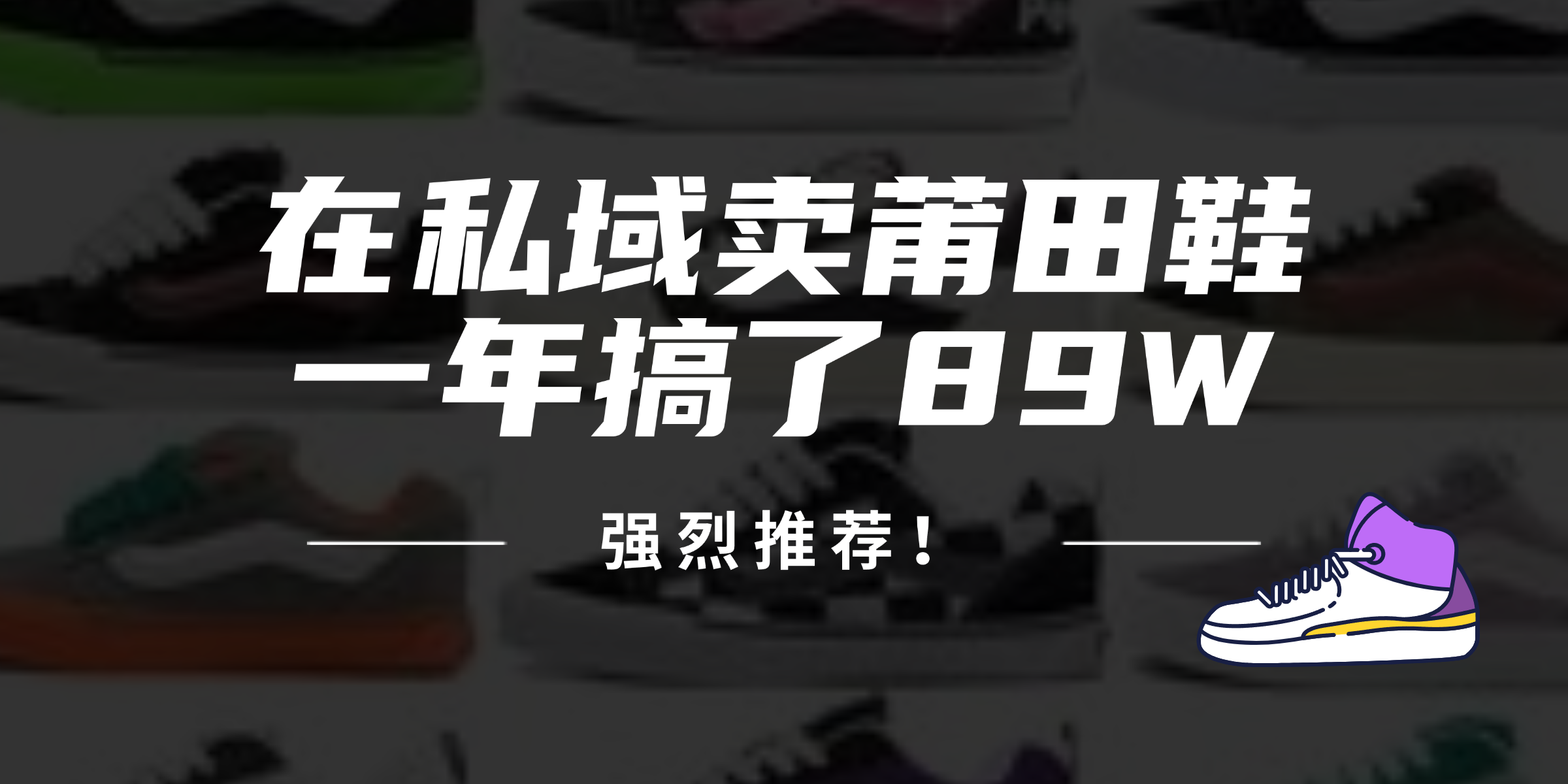 （12370期）24年在私域卖莆田鞋，一年搞了89W，强烈推荐！-泡芙轻资产网创