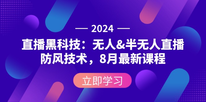 （12381期）2024直播黑科技：无人&半无人直播防风技术，8月最新课程-泡芙轻资产网创