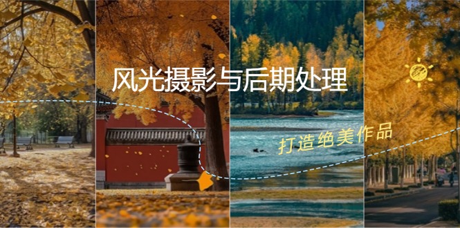 （12476期）风光 摄影与后期处理全课程：掌握光影、色彩、构图，打造绝美作品-泡芙轻资产网创