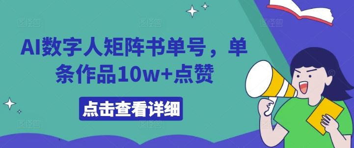 AI数字人矩阵书单号，单条作品10w+点赞【揭秘】-泡芙轻资产网创
