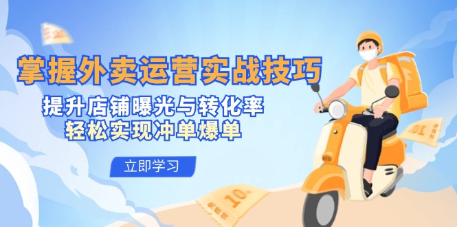 掌握外卖运营实战技巧，提升店铺曝光与转化率，轻松实现冲单爆单-泡芙轻资产网创