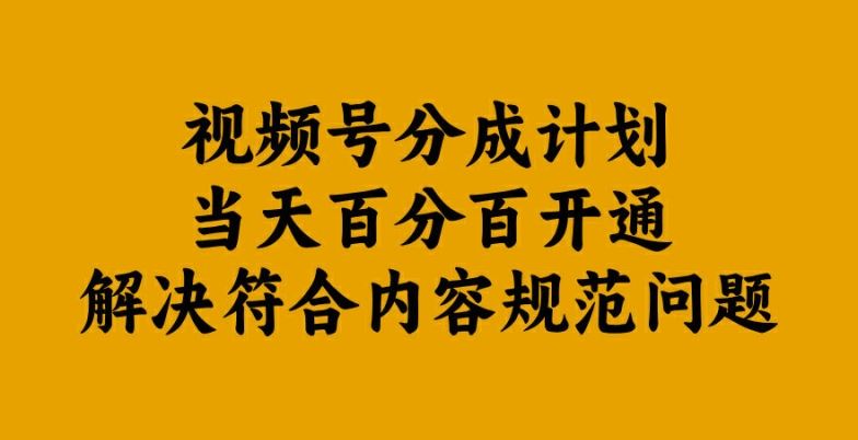 视频号分成计划当天百分百开通解决符合内容规范问题【揭秘】-泡芙轻资产网创