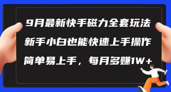 9月最新快手磁力玩法，新手小白也能操作，简单易上手，每月多赚1W+【揭秘】-泡芙轻资产网创