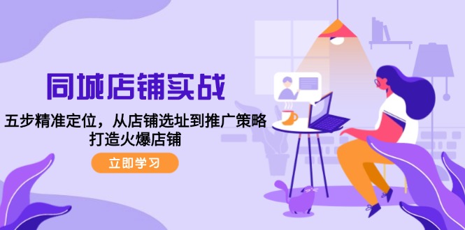 （12623期）同城店铺实战：五步精准定位，从店铺选址到推广策略，打造火爆店铺-泡芙轻资产网创