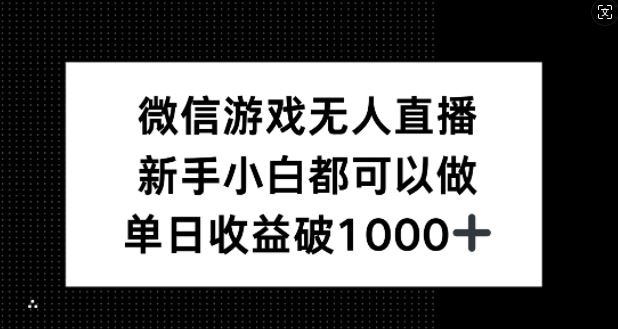 微信游戏无人直播，新手小白都可以做，单日收益破1k【揭秘】-泡芙轻资产网创