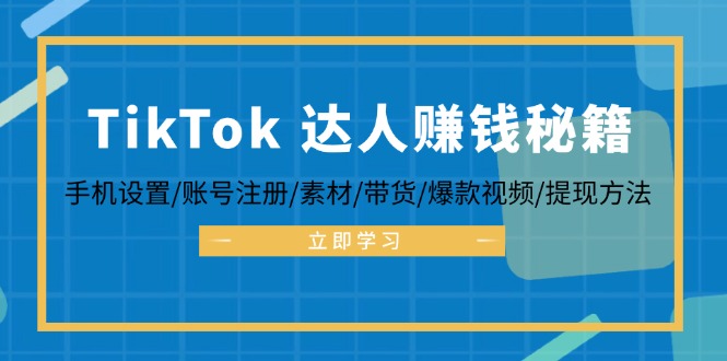 （12727期）TikTok&达人赚钱秘籍 手机设置/账号注册/素材/带货/爆款视频/提现方法-泡芙轻资产网创