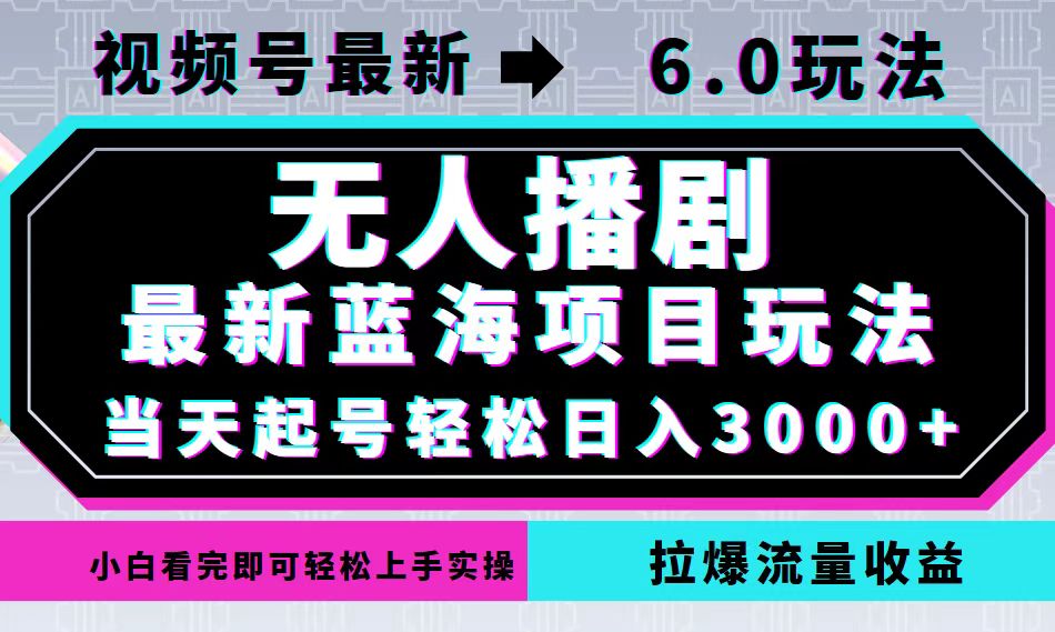 （12737期）视频号最新6.0玩法，无人播剧，轻松日入3000+，最新蓝海项目，拉爆流量…-泡芙轻资产网创