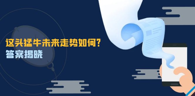 （12803期）这头猛牛未来走势如何？答案揭晓，特殊行情下曙光乍现，紧握千载难逢机会-泡芙轻资产网创