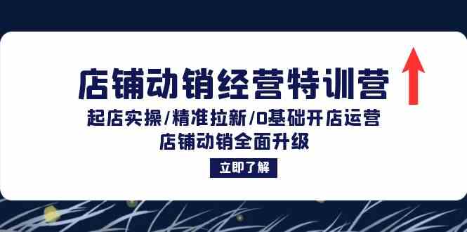 店铺动销经营特训营：起店实操/精准拉新/0基础开店运营/店铺动销全面升级-泡芙轻资产网创