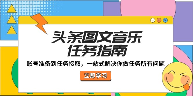 头条图文音乐任务指南：账号准备到任务接取，一站式解决你做任务所有问题-泡芙轻资产网创