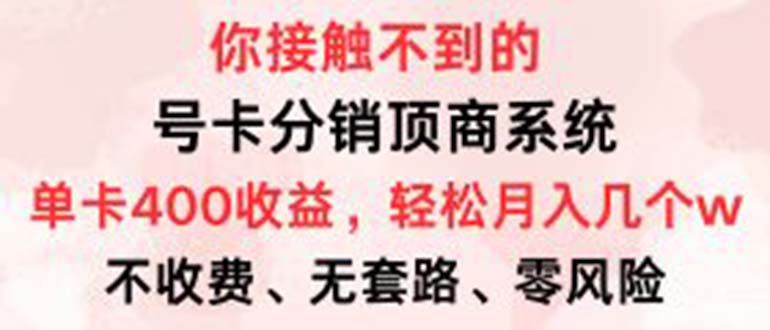（12820期）号卡分销顶商系统，单卡400+收益。0门槛免费领，月入几W超轻松！-泡芙轻资产网创