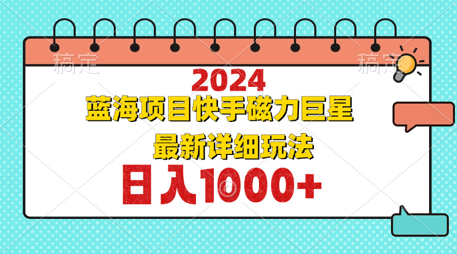 （12828期）2024最新蓝海项目快手磁力巨星最新最详细玩法-泡芙轻资产网创