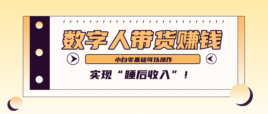 数字人带货2个月赚了6万多，做短视频带货，新手一样可以实现“睡后收入”！-泡芙轻资产网创
