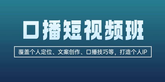 口播短视频班：覆盖个人定位、文案创作、口播技巧等，打造个人IP-泡芙轻资产网创