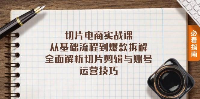（13179期）切片电商实战课：从基础流程到爆款拆解，全面解析切片剪辑与账号运营技巧-泡芙轻资产网创
