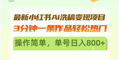 （13182期）最新小红书Ai洗稿变现项目 3分钟一条作品轻松热门 操作简单，单号日入800+-泡芙轻资产网创
