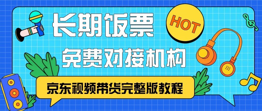 京东视频带货完整版教程，长期饭票、免费对接机构-泡芙轻资产网创