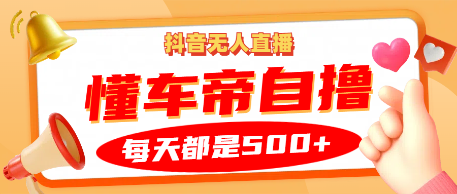 抖音无人直播“懂车帝”自撸玩法，每天2小时收益500+-泡芙轻资产网创