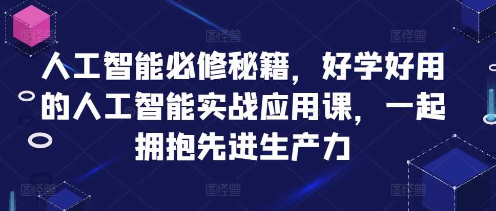 人工智能必修秘籍，好学好用的人工智能实战应用课，一起拥抱先进生产力-泡芙轻资产网创