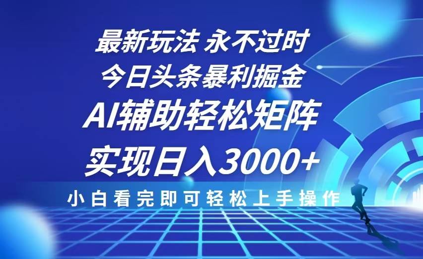 （13849期）今日头条最新暴利掘金玩法，思路简单，AI辅助，复制粘贴轻松矩阵日入3000+-泡芙轻资产网创