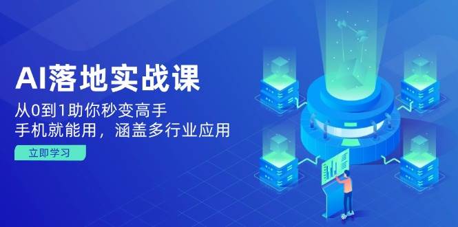 AI落地实战课：从0到1助你秒变高手，手机就能用，涵盖多行业应用-泡芙轻资产网创