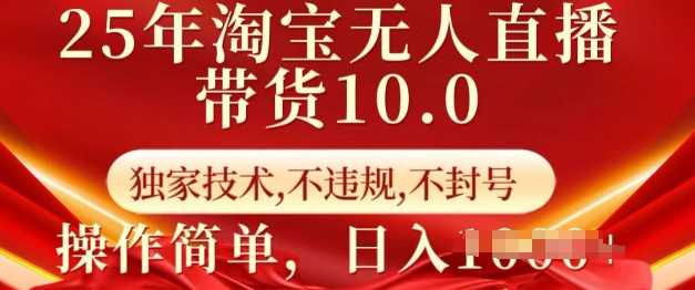 25年淘宝无人直播带货10.0   独家技术，不违规，不封号，操作简单，日入多张【揭秘】-泡芙轻资产网创