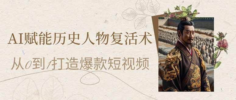 （14311期）AI赋能历史人物复活术：从0到1打造爆款短视频-泡芙轻资产网创