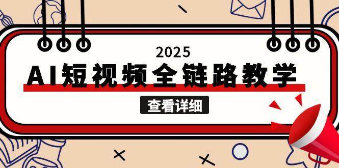 （15162期）2025AI短视频全链路教学，文案图片视频生成，解决自媒体创作痛点-泡芙轻资产网创