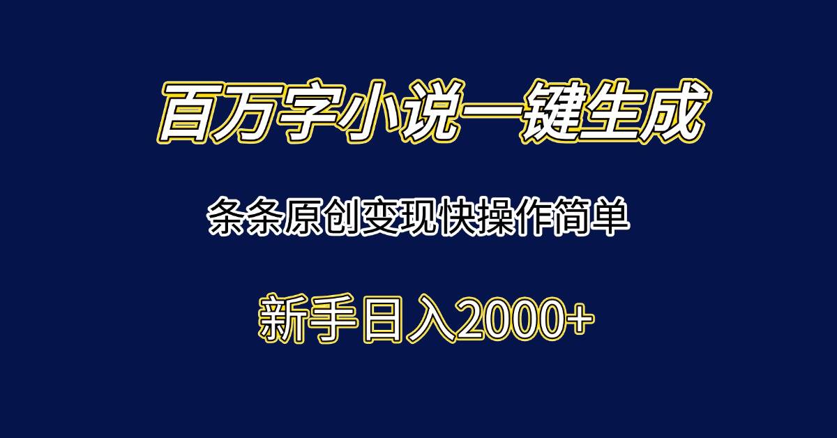 （15164期）百万字小说一键生成，条条原创变现快操作简单新手日入2000+-泡芙轻资产网创